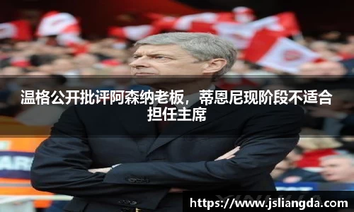 温格公开批评阿森纳老板，蒂恩尼现阶段不适合担任主席